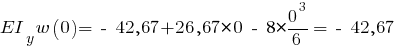 EI_y w(0) = ~-~42,67 + 26,67*0 ~-~ 8 * {{0^3}/6} = ~-~ 42,67