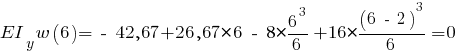 EI_y w(6) = ~-~42,67 + 26,67*6 ~-~ 8 * {{6^3}/6} + 16 * {{(6 ~-~ 2)^3}/6} = 0