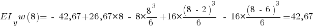 EI_y w(8) = ~-~42,67 + 26,67*8 ~-~ 8 * {{8^3}/6} + 16 * {{(8 ~-~ 2)^3}/6} ~-~ 16 * {{(8 ~-~ 6)^3}/6} = 42,67