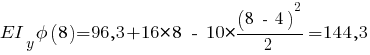 EI_y phi(8) = 96,3 + 16 * 8 ~-~ 10 * {{(8 ~-~ 4)^2}/{2}} = 144,3