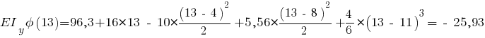 EI_y phi(13) = 96,3 + 16 * 13 ~-~ 10 * {{(13 ~-~ 4)^2}/{2}} + 5,56 * {{(13 ~-~ 8)^2}/{2}} + {{4}/{6}} * (13 ~-~ 11)^3 = ~-~ 25,93