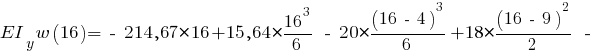 EI_y w(16) = ~-~ 214,67 * 16 + 15,64 * {{16^3}/{6}} ~-~ 20 * {{(16 ~-~ 4)^3}/{6}} + 18 * {{(16 ~-~ 9)^2}/{2}} ~-~