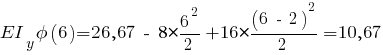 EI_y phi(6) = 26,67 ~-~ 8 * {{6^2}/2} + 16 * {{(6 ~-~ 2)^2}/2} = 10,67