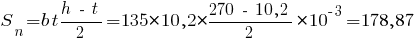 S_n = b t {h ~-~ t}/2 = 135 * 10,2 * {{270 ~-~ 10,2}/2} * 10^{-3} = 178,87