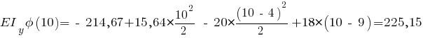 EI_y phi(10) = ~-~ 214,67 + 15,64 * {{10^2}/{2}} ~-~ 20 * {{(10 ~-~ 4)^2}/{2}} + 18 * (10 ~-~ 9) = 225,15