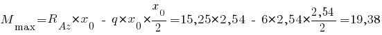 M_max = R_{Az} * x_0 ~-~ q * x_0 * {{x_0}/2} = 15,25 * 2,54 ~-~ 6 * 2,54 * {{2,54}/2} = 19,38