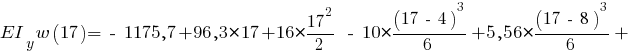 EI_y w(17) = ~-~ 1175,7 + 96,3 * 17 + 16 * {{17^2}/{2}} ~-~ 10 * {{(17 ~-~ 4)^3}/{6}} + 5,56 * {{(17 ~-~ 8)^3}/{6}} +
