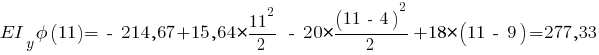 EI_y phi(11) = ~-~ 214,67 + 15,64 * {{11^2}/{2}} ~-~ 20 * {{(11 ~-~ 4)^2}/{2}} + 18 * (11 ~-~ 9) = 277,33