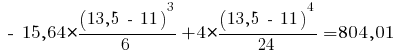 ~-~ 15,64 * {{(13,5 ~-~ 11)^3}/{6}} + 4 * {{(13,5 ~-~ 11)^4}/{24}} = 804,01