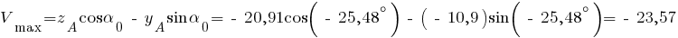 V_max = z_A cos alpha_0 ~-~ y_A sin alpha_0 = ~-~20,91 cos (~-~25,48^circ) ~-~ (~-~10,9) sin (~-~25,48^circ) = ~-~23,57