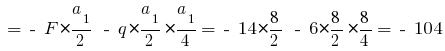 ~= ~-~ F * {{a_1}/2} ~-~ q * {{a_1}/2} * {{a_1}/4} = ~-~ 14 * {{8}/2} ~-~ 6 * {{8}/2} * {{8}/4} = ~-~ 104