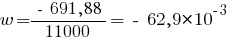 w = {{~-~ 691,88}/11000} = ~-~ 62,9*10^{-3}