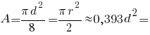 A = {pi d^2}/8 = {pi r^2}/2 approx 0,393d^2 =