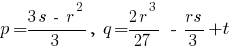 p= {3s~-~r^2}/3 , ~ q= {2r^3}/27 ~-~ {rs}/3 + t