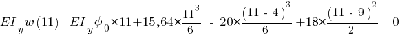 EI_y w(11) = EI_y phi_0 * 11 + 15,64 * {{11^3}/{6}} ~-~ 20 * {{(11 ~-~ 4)^3}/{6}} + 18 * {{(11 ~-~ 9)^2}/{2}} = 0