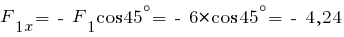 F_{1x} = ~-~F_1 cos 45^{circ} = ~-~6 * cos 45^{circ} = ~-~4,24