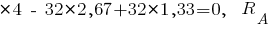 *4 ~-~ 32*2,67 + 32*1,33 = 0,~~ R_A