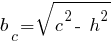 b_c = sqrt{ c^2 -~ h^2 }