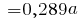 ~ = 0,289a