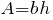 A = bh