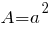 A = a^2