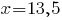 x = 13,5